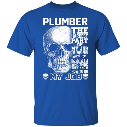 Plumber The Hardest Part Of My Job Is Being Nice To People T-Shirts, Hoodies, Long Sleeve 8
