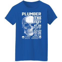 Plumber The Hardest Part Of My Job Is Being Nice To People T-Shirts, Hoodies, Long Sleeve 39