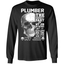 Plumber The Hardest Part Of My Job Is Being Nice To People T-Shirts, Hoodies, Long Sleeve 42