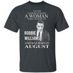 A Woman Who Listens To Robbie Williams And Was Born In August T-Shirts, Hoodies, Long Sleeve 27