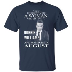A Woman Who Listens To Robbie Williams And Was Born In August T-Shirts, Hoodies, Long Sleeve 29
