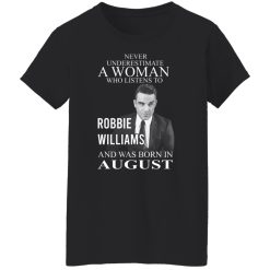 A Woman Who Listens To Robbie Williams And Was Born In August T-Shirts, Hoodies, Long Sleeve 33
