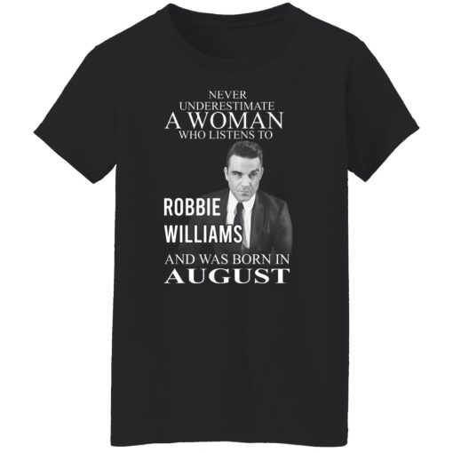 A Woman Who Listens To Robbie Williams And Was Born In August T-Shirts, Hoodies, Long Sleeve 9
