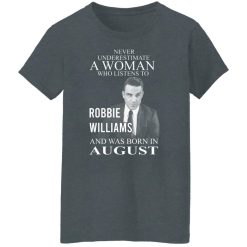 A Woman Who Listens To Robbie Williams And Was Born In August T-Shirts, Hoodies, Long Sleeve 35