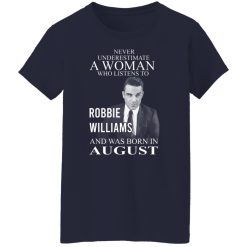 A Woman Who Listens To Robbie Williams And Was Born In August T-Shirts, Hoodies, Long Sleeve 37