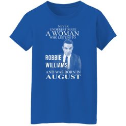 A Woman Who Listens To Robbie Williams And Was Born In August T-Shirts, Hoodies, Long Sleeve 39