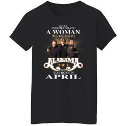 A Woman Who Listens To Alabama And Was Born In April T-Shirts, Hoodies, Long Sleeve 33