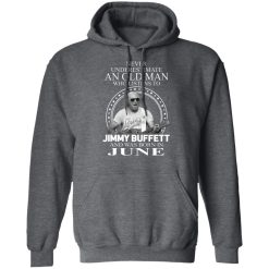 An Old Man Who Listens To Jimmy Buffett And Was Born In June T-Shirts, Hoodies, Long Sleeve 47