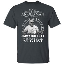 An Old Man Who Listens To Jimmy Buffett And Was Born In August T-Shirts, Hoodies, Long Sleeve 27