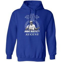 An Old Man Who Listens To Jimmy Buffett And Was Born In August T-Shirts, Hoodies, Long Sleeve 49