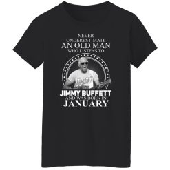 An Old Man Who Listens To Jimmy Buffett And Was Born In January T-Shirts, Hoodies, Long Sleeve 33