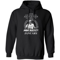 An Old Man Who Listens To Jimmy Buffett And Was Born In January T-Shirts, Hoodies, Long Sleeve 44