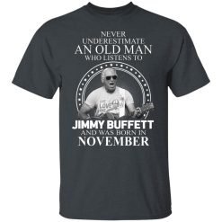 An Old Man Who Listens To Jimmy Buffett And Was Born In November T-Shirts, Hoodies, Long Sleeve 27