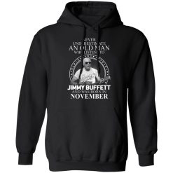 An Old Man Who Listens To Jimmy Buffett And Was Born In November T-Shirts, Hoodies, Long Sleeve 43