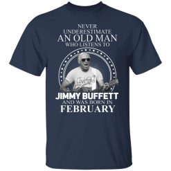 An Old Man Who Listens To Jimmy Buffett And Was Born In February T-Shirts, Hoodies, Long Sleeve 30