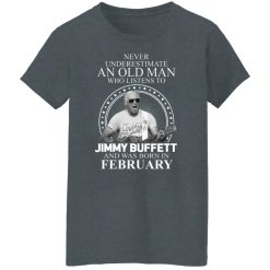 An Old Man Who Listens To Jimmy Buffett And Was Born In February T-Shirts, Hoodies, Long Sleeve 35
