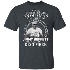 An Old Man Who Listens To Jimmy Buffett And Was Born In December T-Shirts, Hoodies, Long Sleeve 27