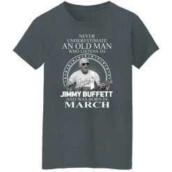 An Old Man Who Listens To Jimmy Buffett And Was Born In March T-Shirts, Hoodies, Long Sleeve 36