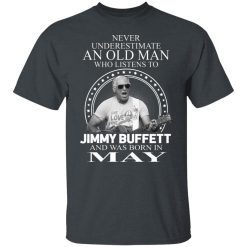 An Old Man Who Listens To Jimmy Buffett And Was Born In May T-Shirts, Hoodies, Long Sleeve 27