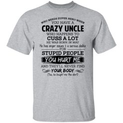 Have A Crazy Uncle He Was Born In May T-Shirts, Hoodies, Long Sleeve 28