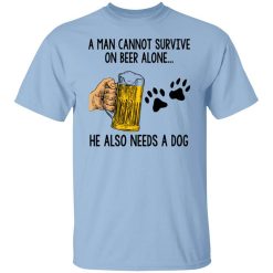 A Man Cannot Survive On Beer Alone He Also Needs A Dog T-Shirt