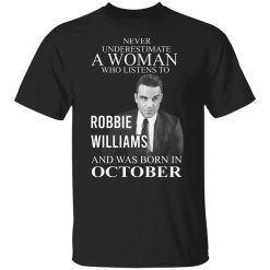 A Woman Who Listens To Robbie Williams And Was Born In October T-Shirt