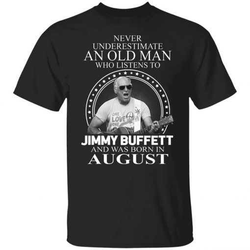 An Old Man Who Listens To Jimmy Buffett And Was Born In August T-Shirt