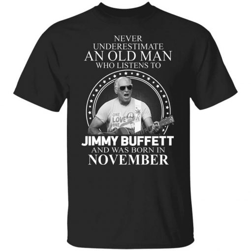 An Old Man Who Listens To Jimmy Buffett And Was Born In November T-Shirt