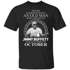 An Old Man Who Listens To Jimmy Buffett And Was Born In October T-Shirt