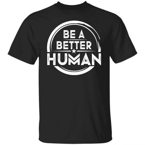 Be A Better Human Shirt