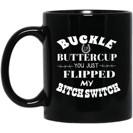 Buckle Up Buttercup You Just Flipped My Bitch Switch Mug