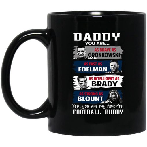 Daddy You Are As Brave As Gronkowski As Fast As Edelman As Intelligent As Brady As Strong As Blount Mug