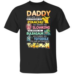 Daddy You Are As Strong As Pikachu As Smart As Slowking As Brave As Bulbasaur As Funny As Totodile You Are My Favorite Pokemon T-Shirt