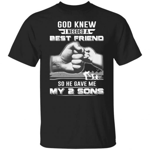 God Knew I Needed A Best Friend So He Gave My Two Sons T-Shirt