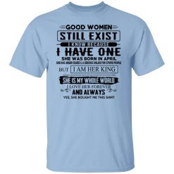 Good Women Still Exist I Have One She Was Born In April T-Shirt