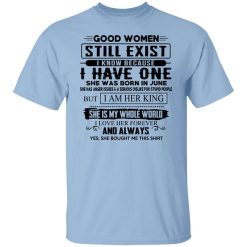 Good Women Still Exist I Have One She Was Born In June T-Shirt