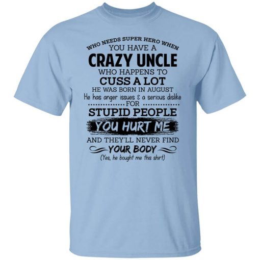 Have A Crazy Uncle He Was Born In August T-Shirt