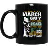 I Am A March Guy I Have 3 Sides Mug