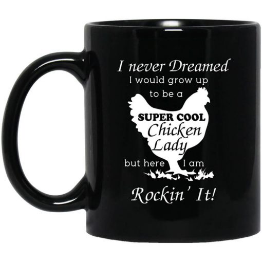 I Never Dreamed I Would Grow Up To Be A Super Cool Chicken Lady Mug