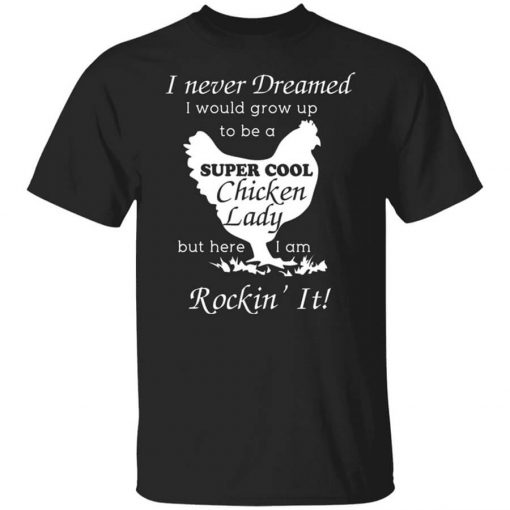 I Never Dreamed I Would Grow Up To Be A Super Cool Chicken Lady T-Shirt
