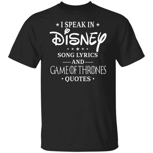 I Speak In Disney Song Lyrics and Game Of Thrones Quotes T-Shirt