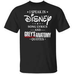 I Speak In Disney Song Lyrics and Grey’s Anatomy Quotes T-Shirt