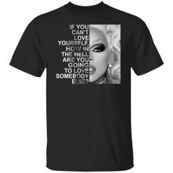 If You Can't Love Yourself How In The Hell Are You Going To Love Somebody Else RuPaul T-Shirt