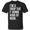 I'm A Drop The F-Bomb Kind Of Mom T-Shirt
