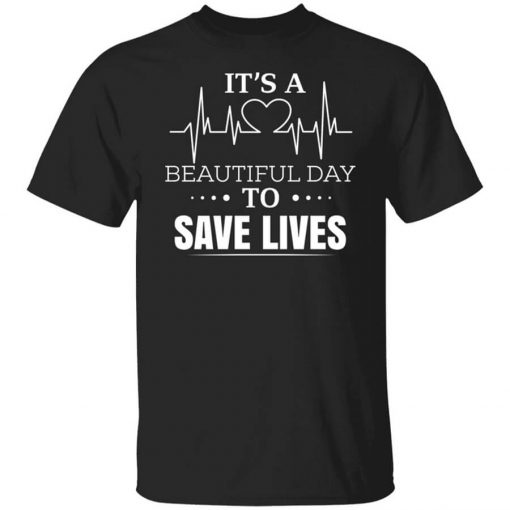 It’s A Beautiful Day To Save Lives T-Shirt