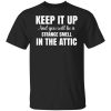 Keep It Up And You Will Be A Strange Smell In The Attic T-Shirt