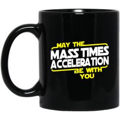 May The Mass Times Acceleration Be With You Mug
