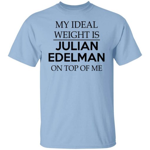 My Ideal Weight Is Julian Edelman On Top Of Me T-Shirt