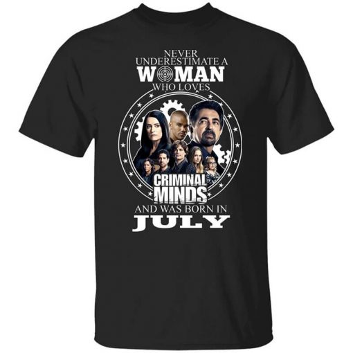 Never Underestimate A Woman Who Loves Criminal Minds And Was Born In July T-Shirt