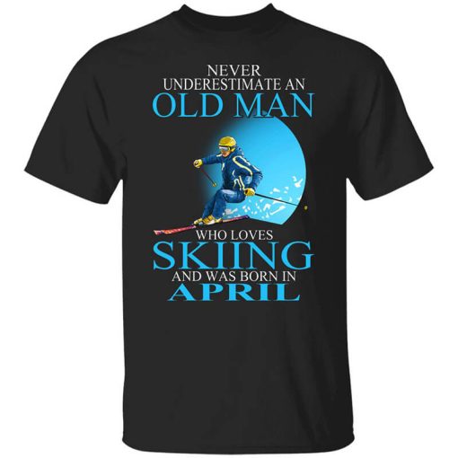 Never Underestimate An Old Man Who Loves Skiing And Was Born In April T-Shirt